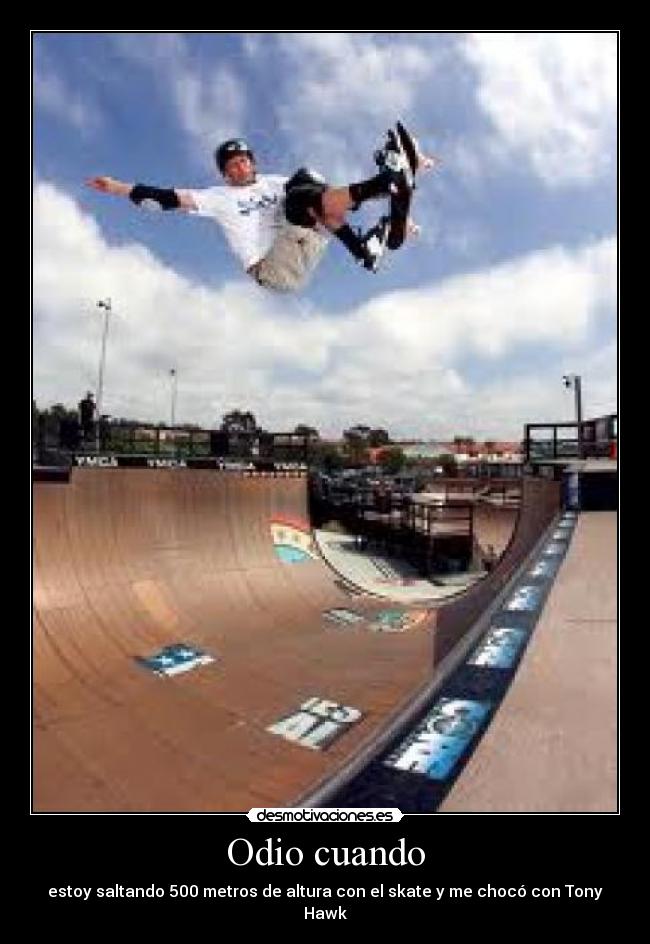 Odio cuando - estoy saltando 500 metros de altura con el skate y me chocó con Tony Hawk