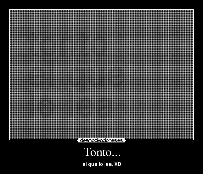 Tonto... - el que lo lea. XD