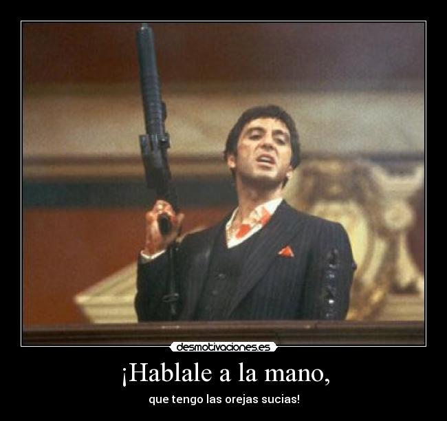 ¡Hablale a la mano, -