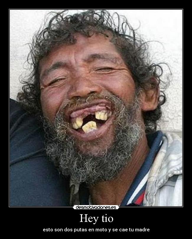 Hey tio - esto son dos putas en moto y se cae tu madre