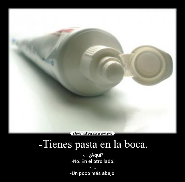 -Tienes pasta en la boca. -