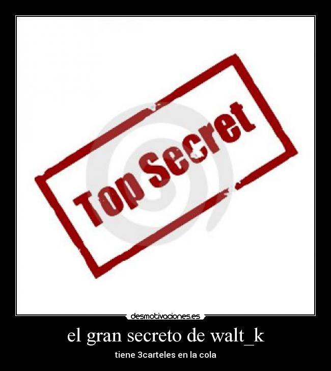 el gran secreto de walt_k - tiene 3carteles en la cola