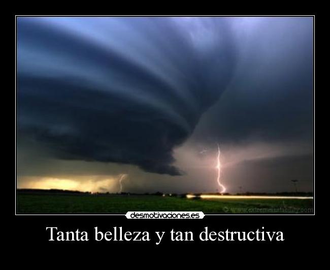 Tanta belleza y tan destructiva -