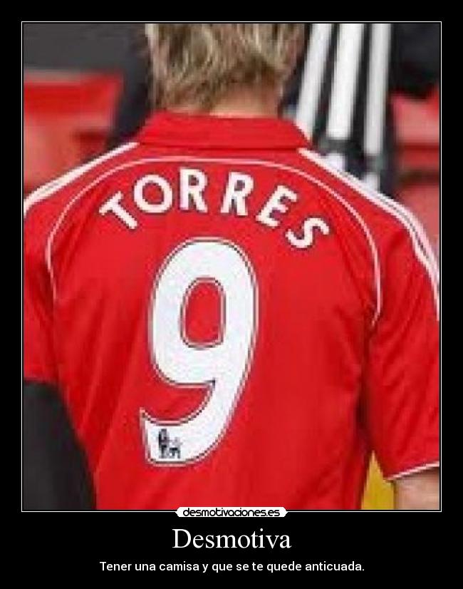 Desmotiva - Tener una camisa y que se te quede anticuada.