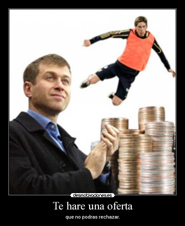 Te hare una oferta - que no podras rechazar.