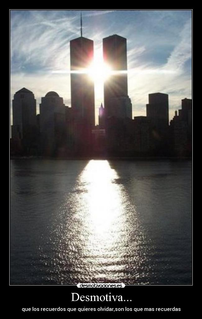 Desmotiva... - que los recuerdos que quieres olvidar,son los que mas recuerdas