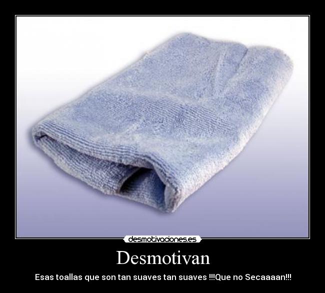 Desmotivan - Esas toallas que son tan suaves tan suaves !!!Que no Secaaaan!!!