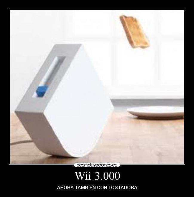 Wii 3.000 - AHORA TAMBIEN CON TOSTADORA