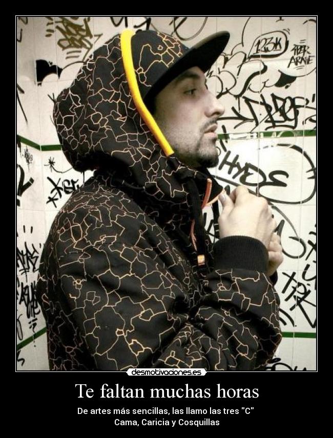 Te faltan muchas horas - De artes más sencillas, las llamo las tres C 
Cama, Caricia y Cosquillas