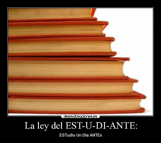 La ley del EST-U-DI-ANTE: - ESTudio Un DIa ANTEs