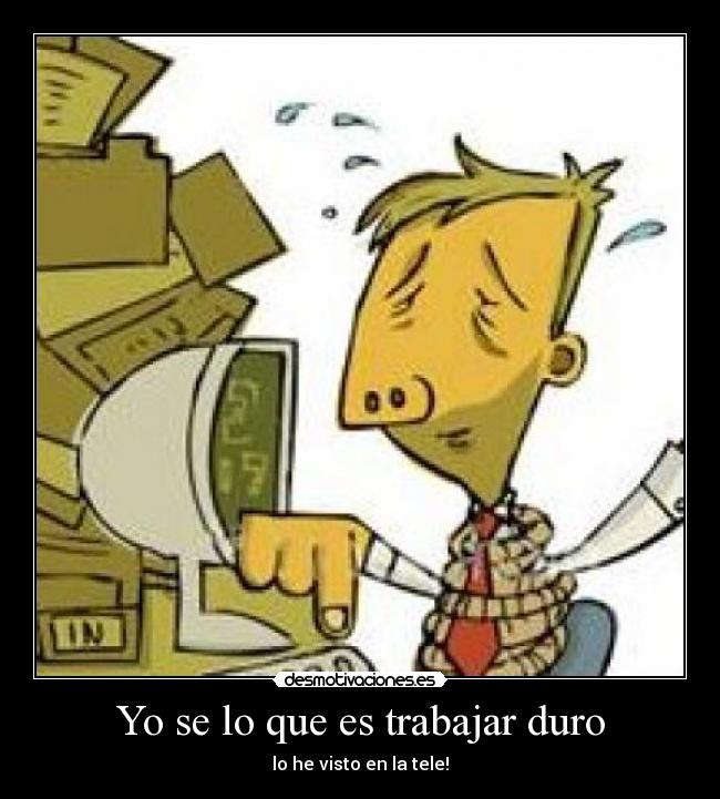 Yo se lo que es trabajar duro -