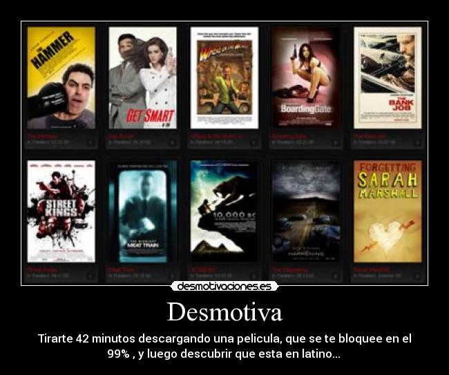 Desmotiva - Tirarte 42 minutos descargando una pelicula, que se te bloquee en el
99% , y luego descubrir que esta en latino... 