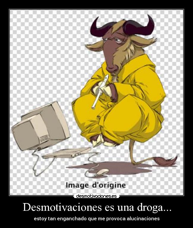 Desmotivaciones es una droga... - estoy tan enganchado que me provoca alucinaciones