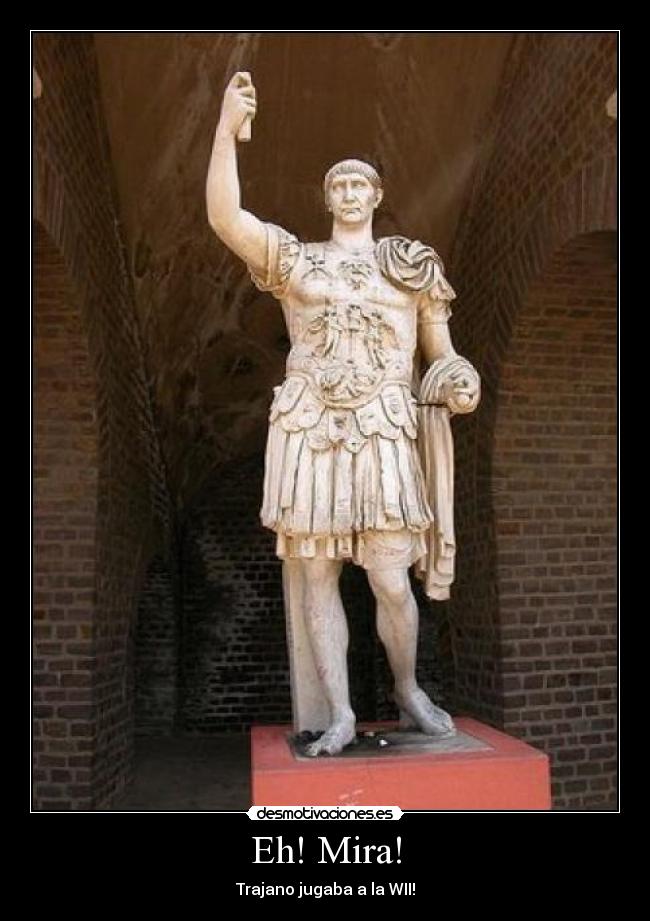 Eh! Mira! - Trajano jugaba a la WII!