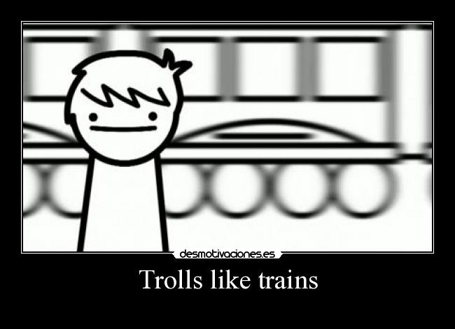 carteles ksoul trolls like trains desmotivaciones