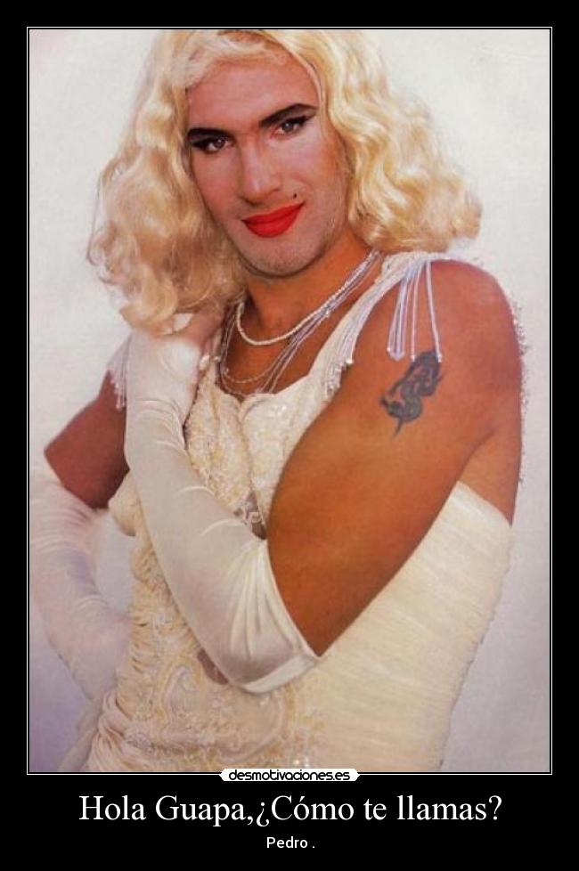 Hola Guapa,¿Cómo te llamas? -