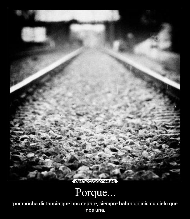 Porque... - por mucha distancia que nos separe, siempre habrá un mismo cielo que nos una.