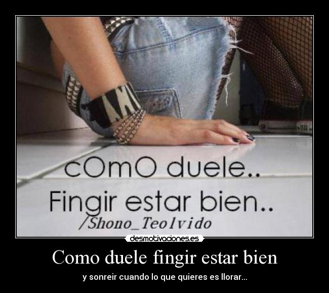 Como duele fingir estar bien - 