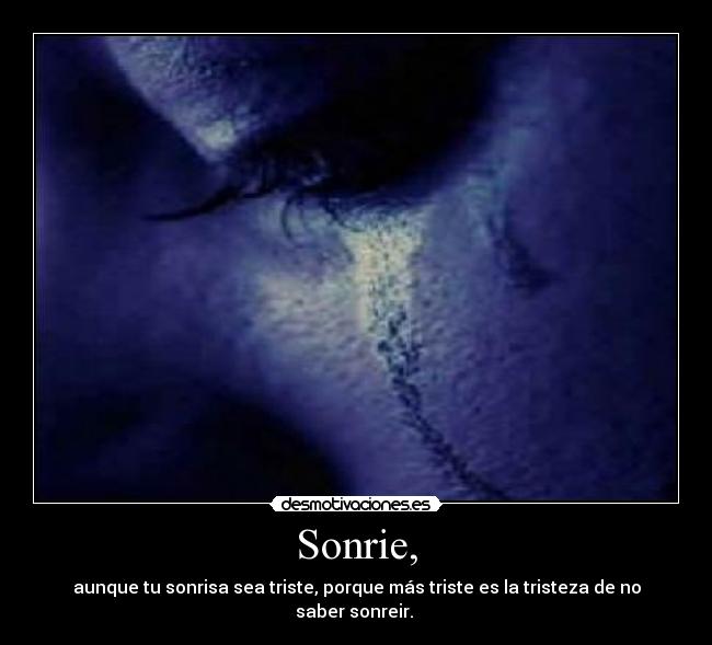 Sonrie, - aunque tu sonrisa sea triste, porque más triste es la tristeza de no saber sonreir. ♥