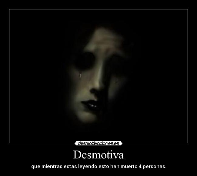 Desmotiva - que mientras estas leyendo esto han muerto 4 personas.