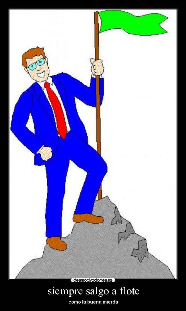 siempre salgo a flote - como la buena mierda