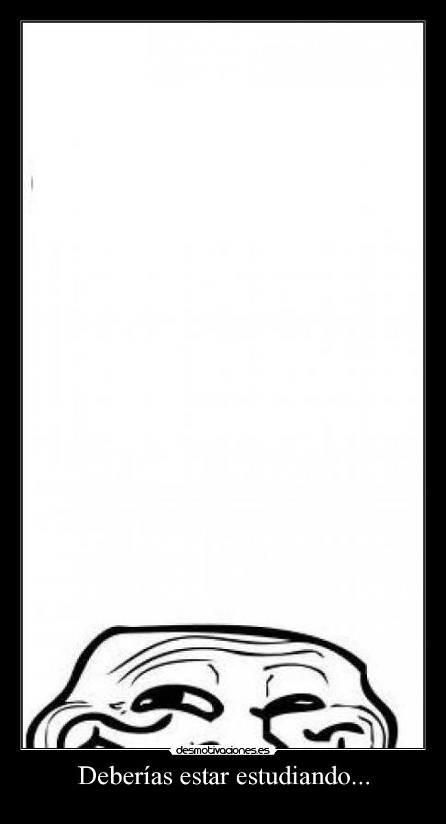 Deberías estar estudiando... -