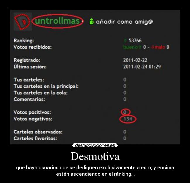 Desmotiva - que haya usuarios que se dediquen exclusivamente a esto, y encima
estén ascendiendo en el ránking...