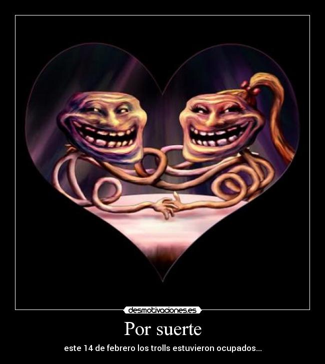Por suerte - este 14 de febrero los trolls estuvieron ocupados...