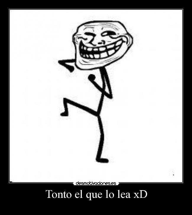 Tonto el que lo lea xD - 