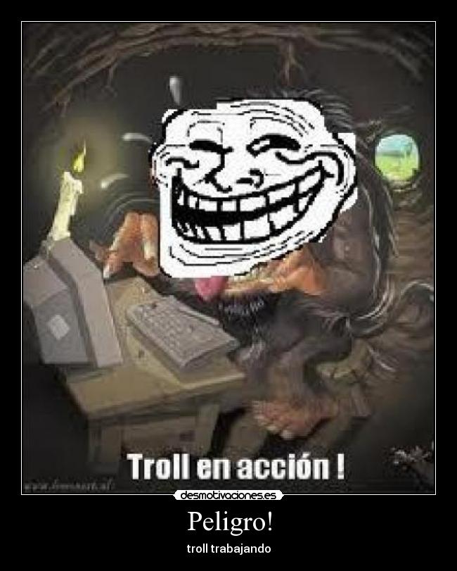 Peligro! - troll trabajando