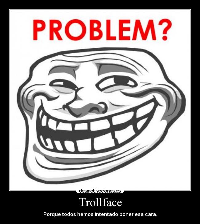 Trollface - Porque todos hemos intentado poner esa cara.