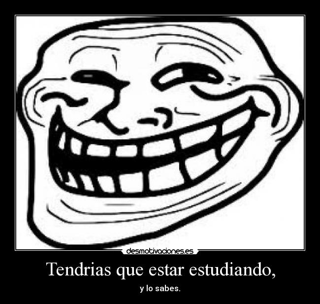 Tendrias que estar estudiando, - 