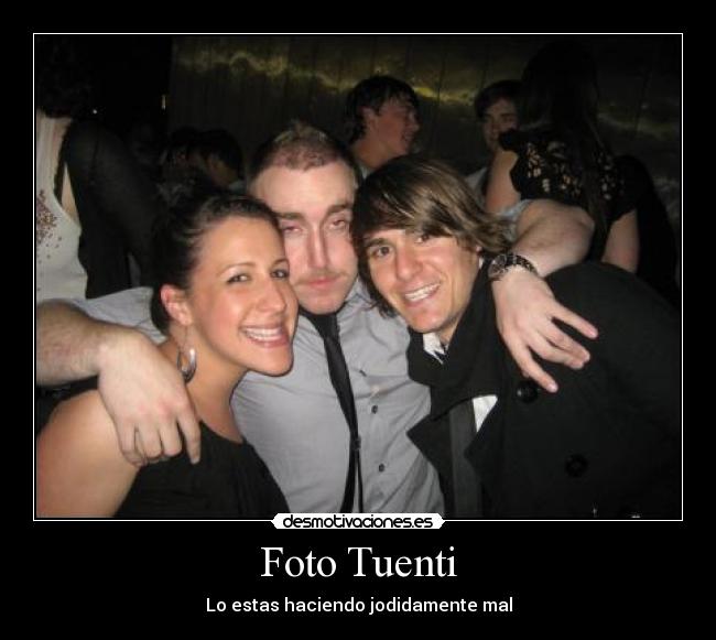 Foto Tuenti - Lo estas haciendo jodidamente mal