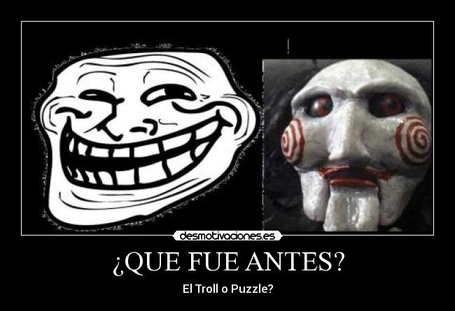 ¿QUE FUE ANTES? - El Troll o Puzzle?