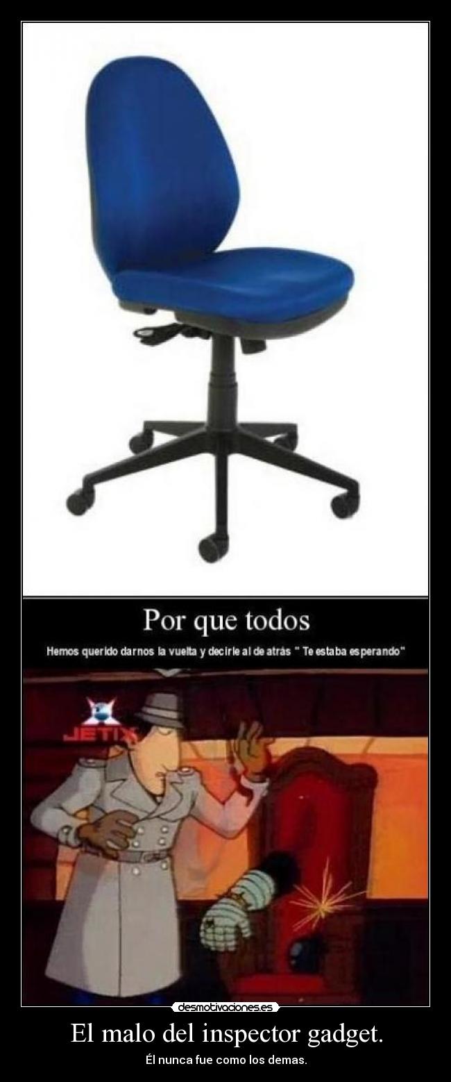 El malo del inspector gadget. - Él nunca fue como los demas.