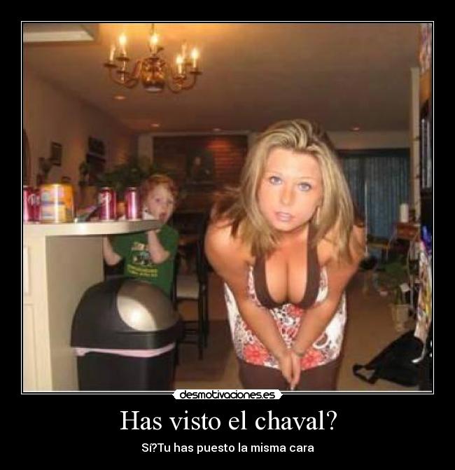 Has visto el chaval? -