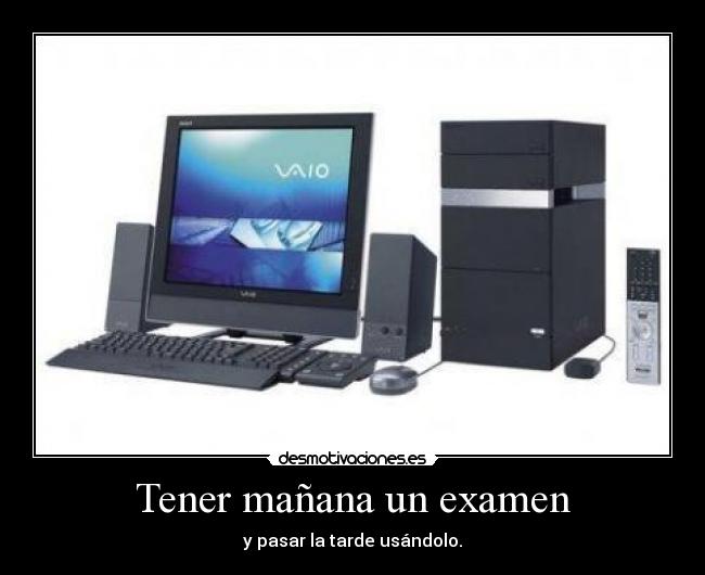 Tener mañana un examen - y pasar la tarde usándolo.