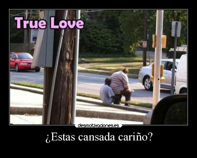 ¿Estas cansada cariño? -