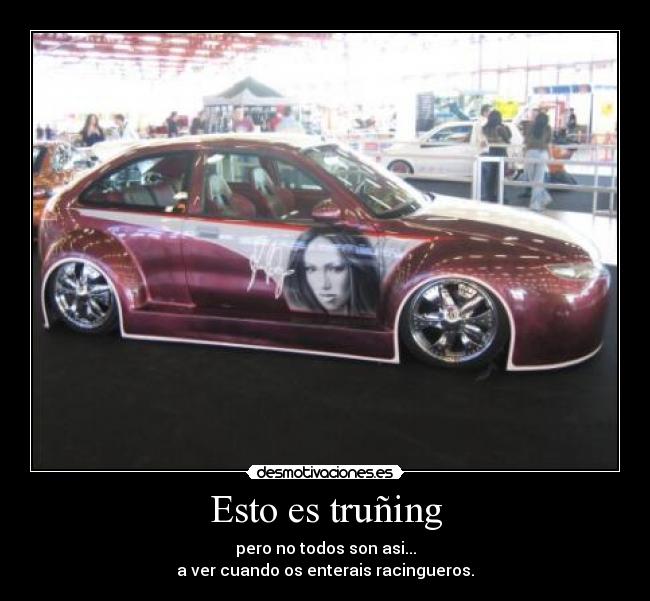 Esto es truñing - pero no todos son asi...
a ver cuando os enterais racingueros.