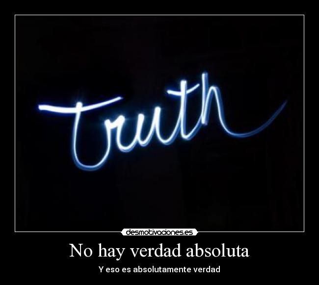 No hay verdad absoluta - Y eso es absolutamente verdad