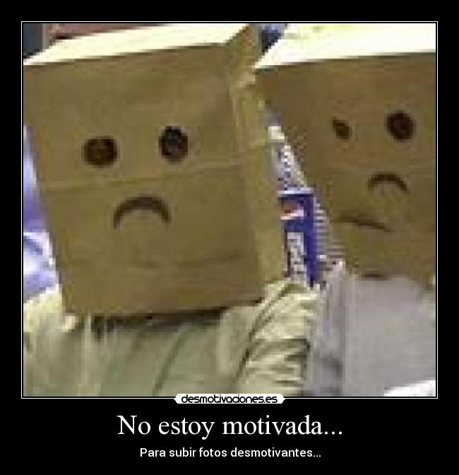 No estoy motivada... - Para subir fotos desmotivantes...