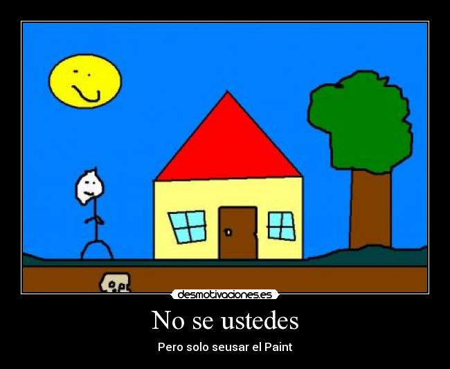 No se ustedes - Pero solo seusar el Paint