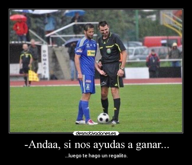 -Andaa, si nos ayudas a ganar... - ...luego te hago un regalito.