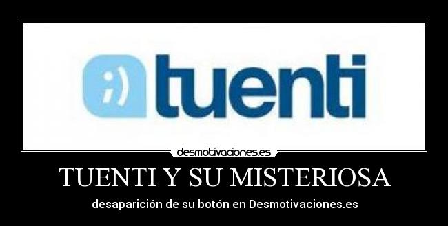 TUENTI Y SU MISTERIOSA - desaparición de su botón en Desmotivaciones.es