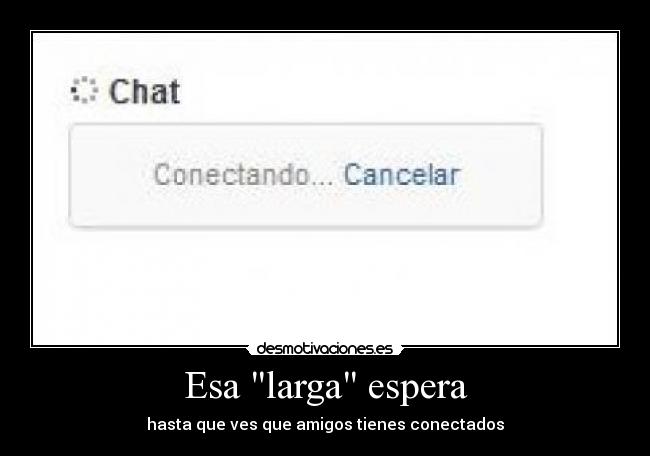 Esa larga espera - hasta que ves que amigos tienes conectados