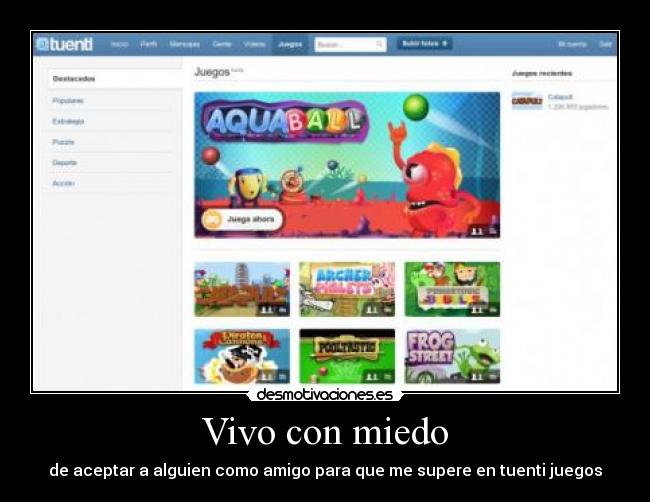 Vivo con miedo - de aceptar a alguien como amigo para que me supere en tuenti juegos