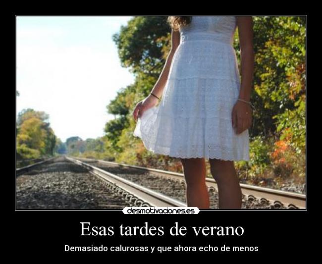 Esas tardes de verano - Demasiado calurosas y que ahora echo de menos
