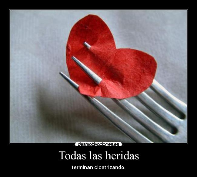 Todas las heridas - terminan cicatrizando.