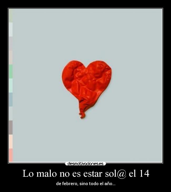 Lo malo no es estar sol@ el 14 - de febrero, sino todo el año...