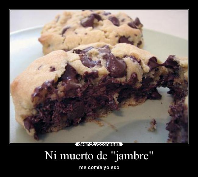 Ni muerto de jambre -